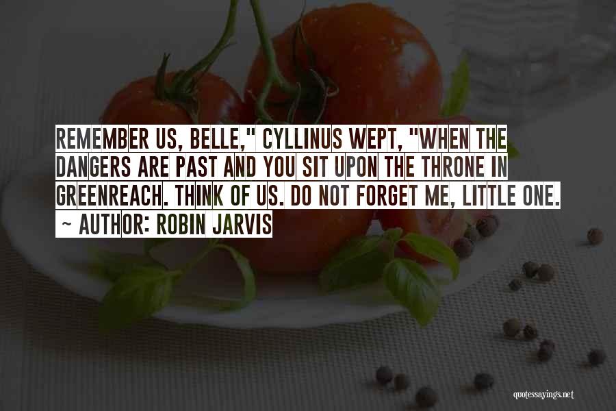 Robin Jarvis Quotes: Remember Us, Belle, Cyllinus Wept, When The Dangers Are Past And You Sit Upon The Throne In Greenreach. Think Of