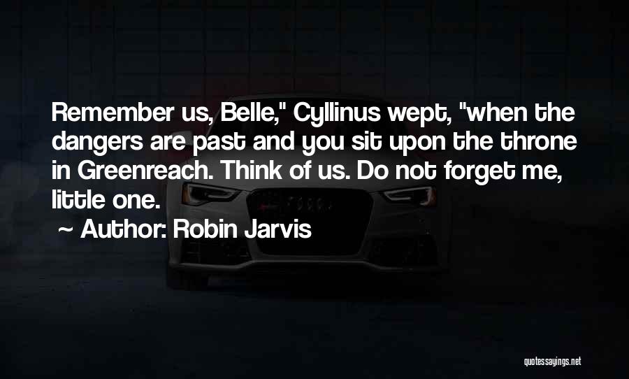 Robin Jarvis Quotes: Remember Us, Belle, Cyllinus Wept, When The Dangers Are Past And You Sit Upon The Throne In Greenreach. Think Of