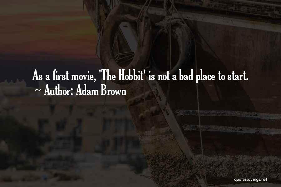 Adam Brown Quotes: As A First Movie, 'the Hobbit' Is Not A Bad Place To Start.