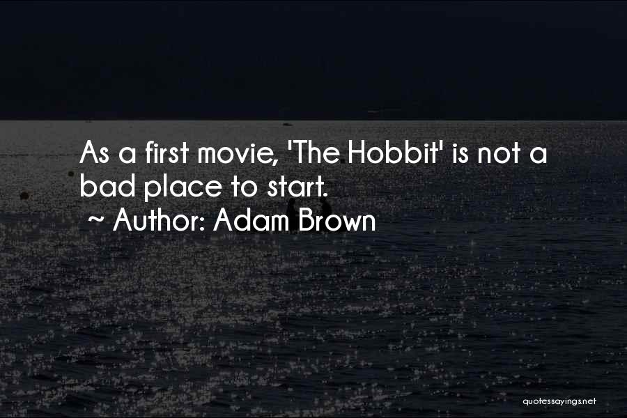 Adam Brown Quotes: As A First Movie, 'the Hobbit' Is Not A Bad Place To Start.