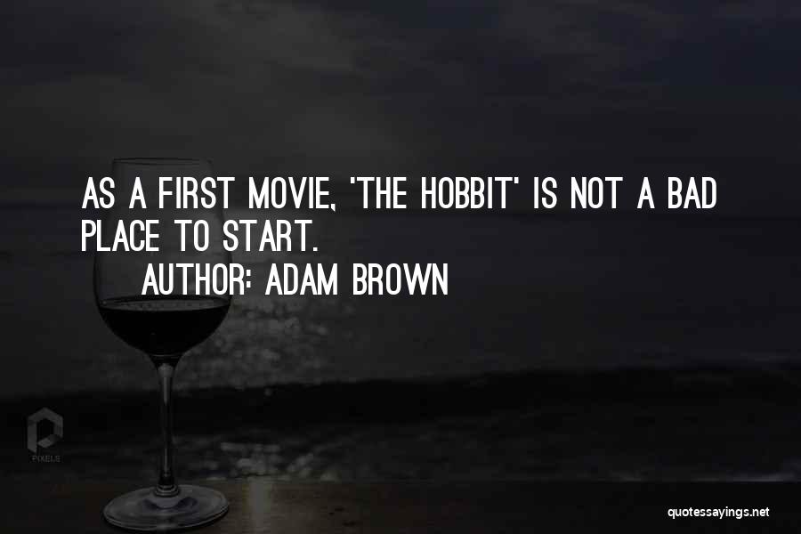 Adam Brown Quotes: As A First Movie, 'the Hobbit' Is Not A Bad Place To Start.