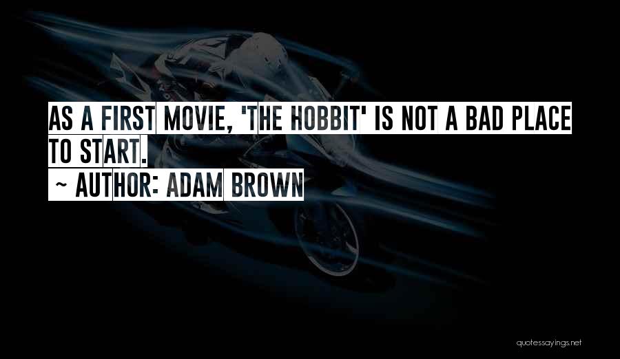 Adam Brown Quotes: As A First Movie, 'the Hobbit' Is Not A Bad Place To Start.