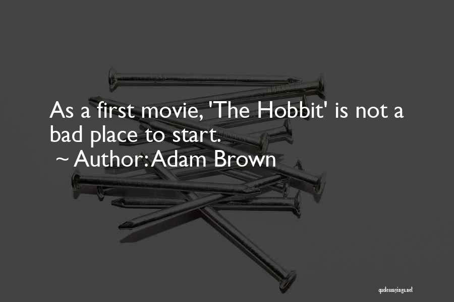 Adam Brown Quotes: As A First Movie, 'the Hobbit' Is Not A Bad Place To Start.