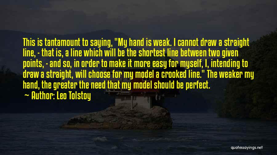 Leo Tolstoy Quotes: This Is Tantamount To Saying, My Hand Is Weak. I Cannot Draw A Straight Line, - That Is, A Line