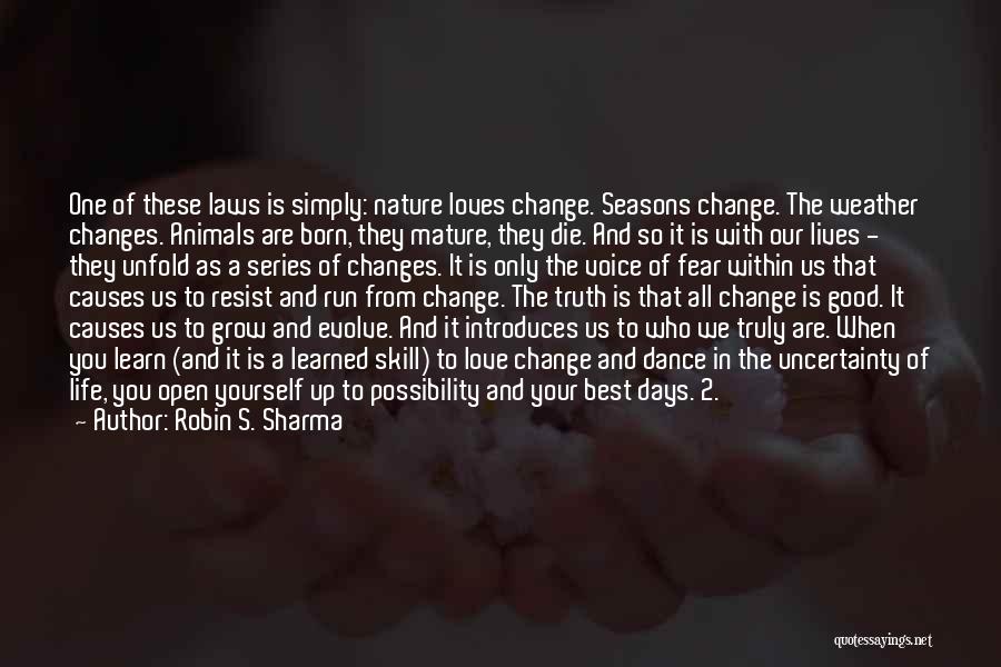 Robin S. Sharma Quotes: One Of These Laws Is Simply: Nature Loves Change. Seasons Change. The Weather Changes. Animals Are Born, They Mature, They