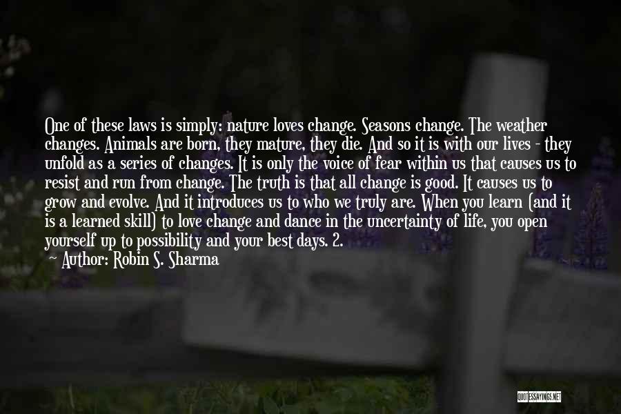 Robin S. Sharma Quotes: One Of These Laws Is Simply: Nature Loves Change. Seasons Change. The Weather Changes. Animals Are Born, They Mature, They