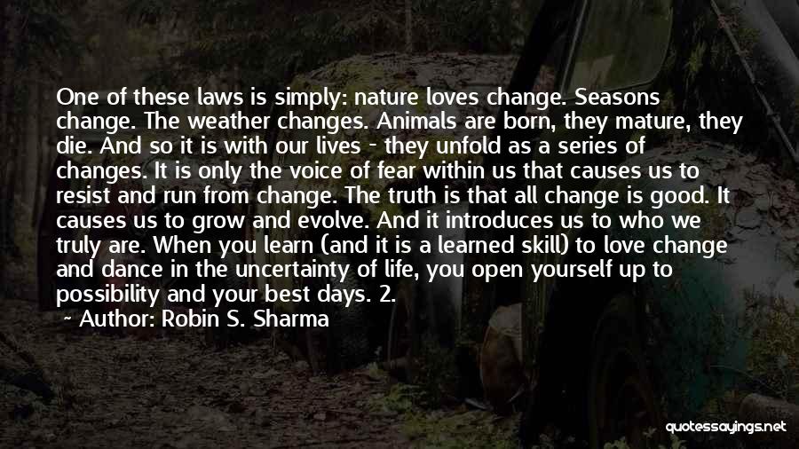 Robin S. Sharma Quotes: One Of These Laws Is Simply: Nature Loves Change. Seasons Change. The Weather Changes. Animals Are Born, They Mature, They