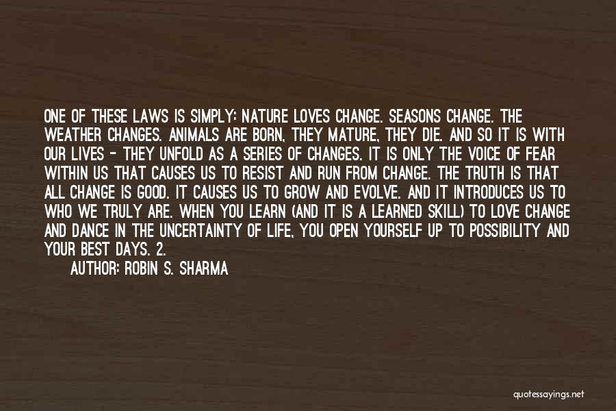 Robin S. Sharma Quotes: One Of These Laws Is Simply: Nature Loves Change. Seasons Change. The Weather Changes. Animals Are Born, They Mature, They