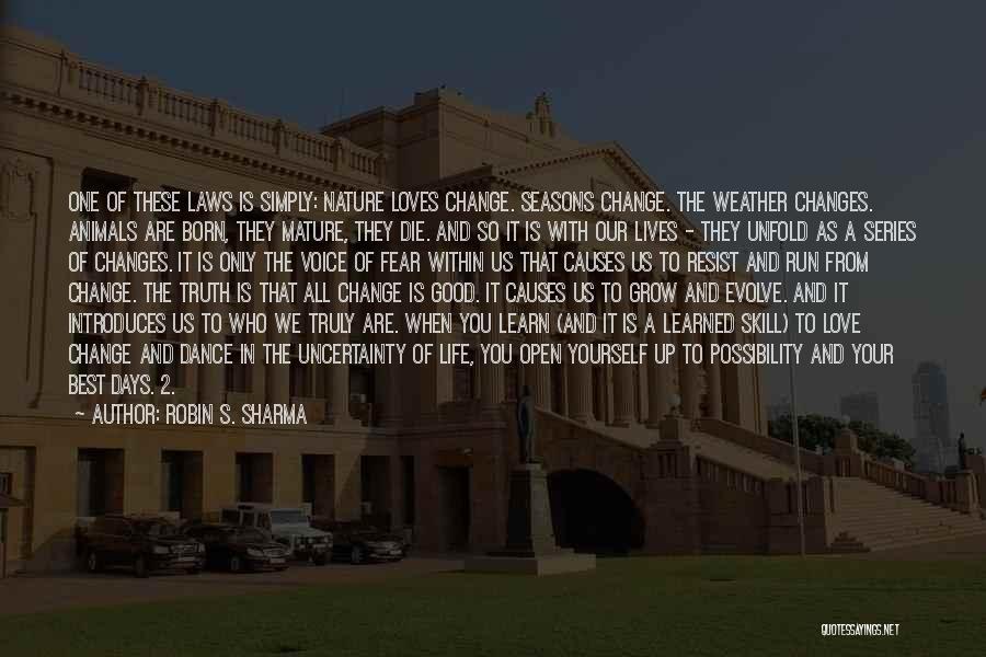 Robin S. Sharma Quotes: One Of These Laws Is Simply: Nature Loves Change. Seasons Change. The Weather Changes. Animals Are Born, They Mature, They