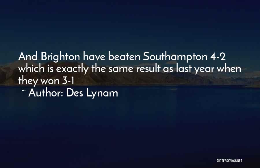 Des Lynam Quotes: And Brighton Have Beaten Southampton 4-2 Which Is Exactly The Same Result As Last Year When They Won 3-1