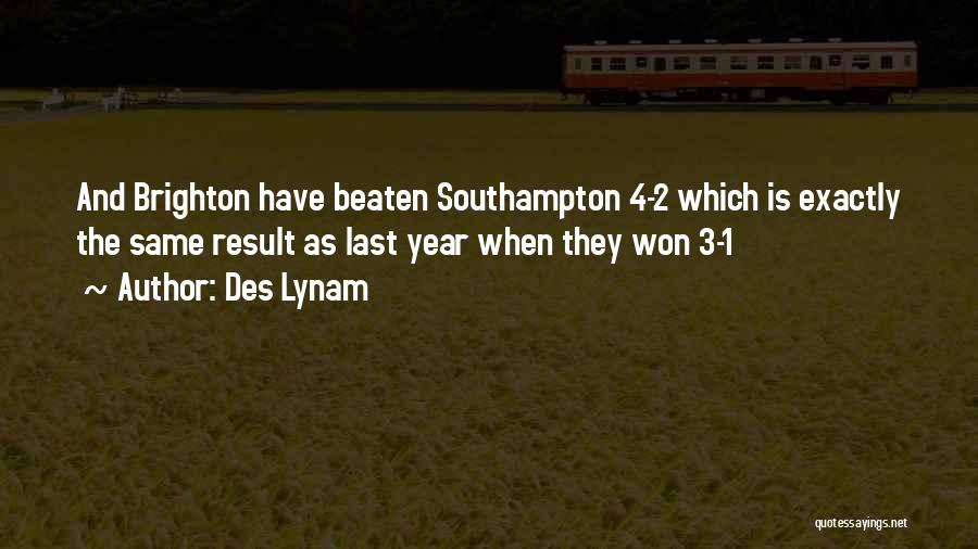 Des Lynam Quotes: And Brighton Have Beaten Southampton 4-2 Which Is Exactly The Same Result As Last Year When They Won 3-1