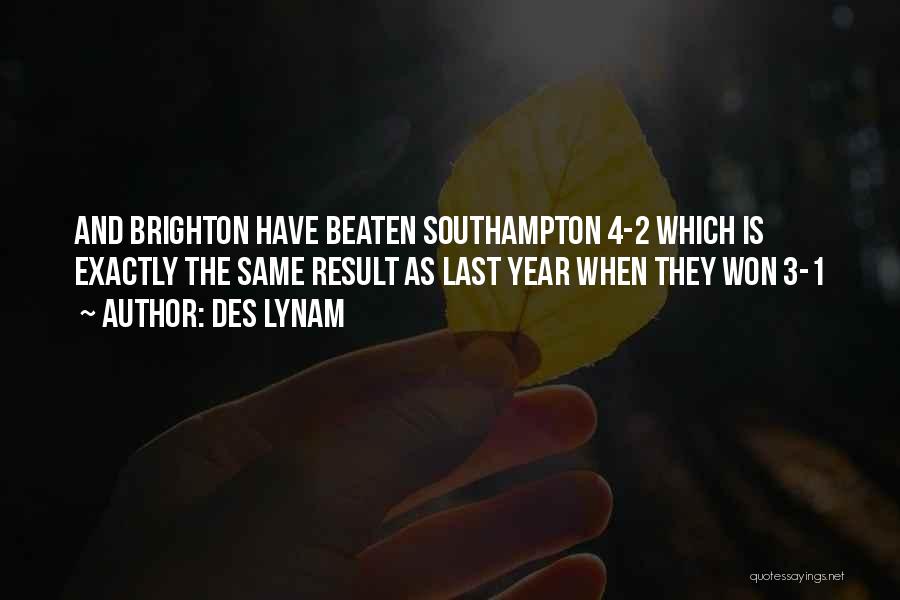 Des Lynam Quotes: And Brighton Have Beaten Southampton 4-2 Which Is Exactly The Same Result As Last Year When They Won 3-1