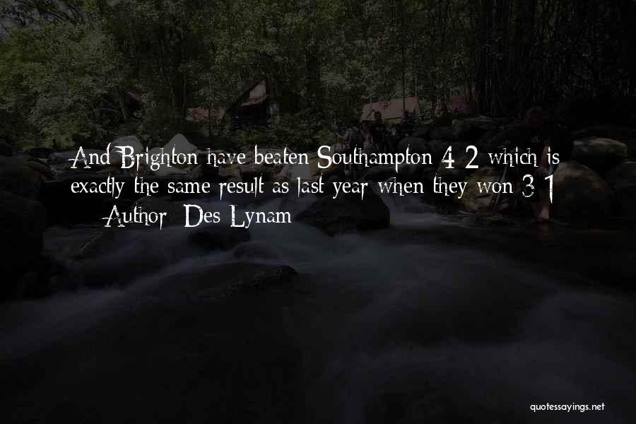 Des Lynam Quotes: And Brighton Have Beaten Southampton 4-2 Which Is Exactly The Same Result As Last Year When They Won 3-1