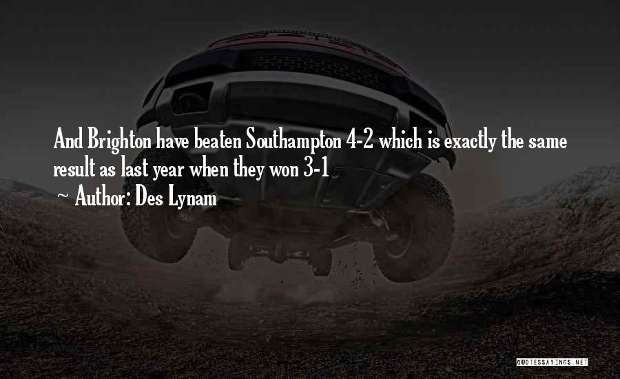 Des Lynam Quotes: And Brighton Have Beaten Southampton 4-2 Which Is Exactly The Same Result As Last Year When They Won 3-1