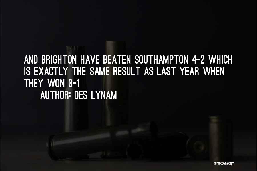 Des Lynam Quotes: And Brighton Have Beaten Southampton 4-2 Which Is Exactly The Same Result As Last Year When They Won 3-1