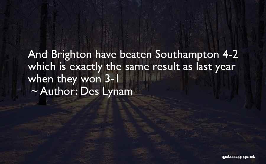 Des Lynam Quotes: And Brighton Have Beaten Southampton 4-2 Which Is Exactly The Same Result As Last Year When They Won 3-1