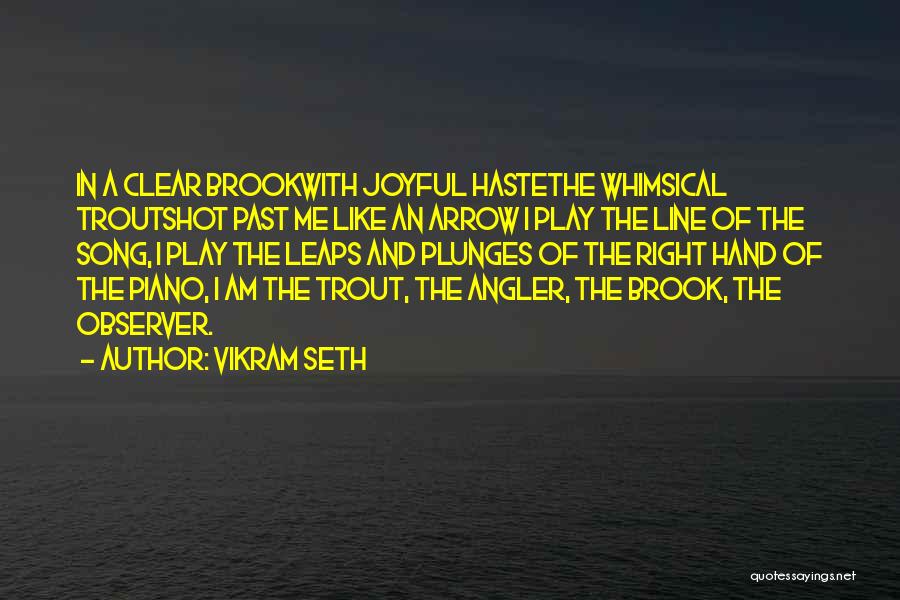 Vikram Seth Quotes: In A Clear Brookwith Joyful Hastethe Whimsical Troutshot Past Me Like An Arrow I Play The Line Of The Song,