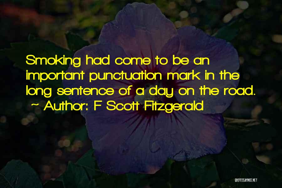 F Scott Fitzgerald Quotes: Smoking Had Come To Be An Important Punctuation Mark In The Long Sentence Of A Day On The Road.
