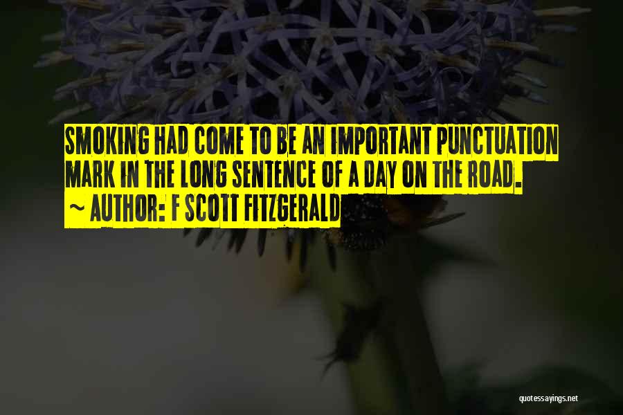 F Scott Fitzgerald Quotes: Smoking Had Come To Be An Important Punctuation Mark In The Long Sentence Of A Day On The Road.