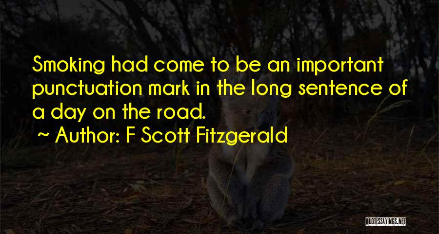 F Scott Fitzgerald Quotes: Smoking Had Come To Be An Important Punctuation Mark In The Long Sentence Of A Day On The Road.