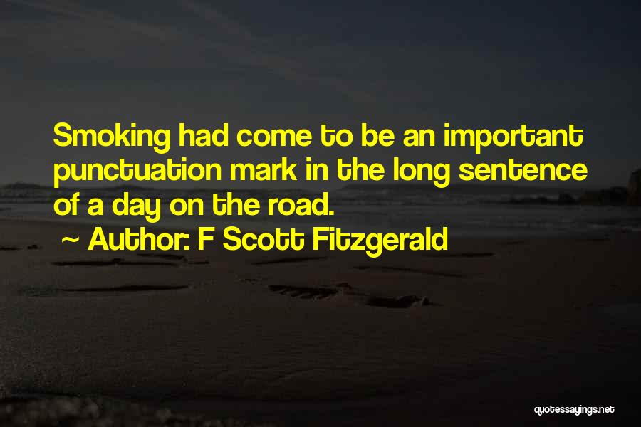 F Scott Fitzgerald Quotes: Smoking Had Come To Be An Important Punctuation Mark In The Long Sentence Of A Day On The Road.