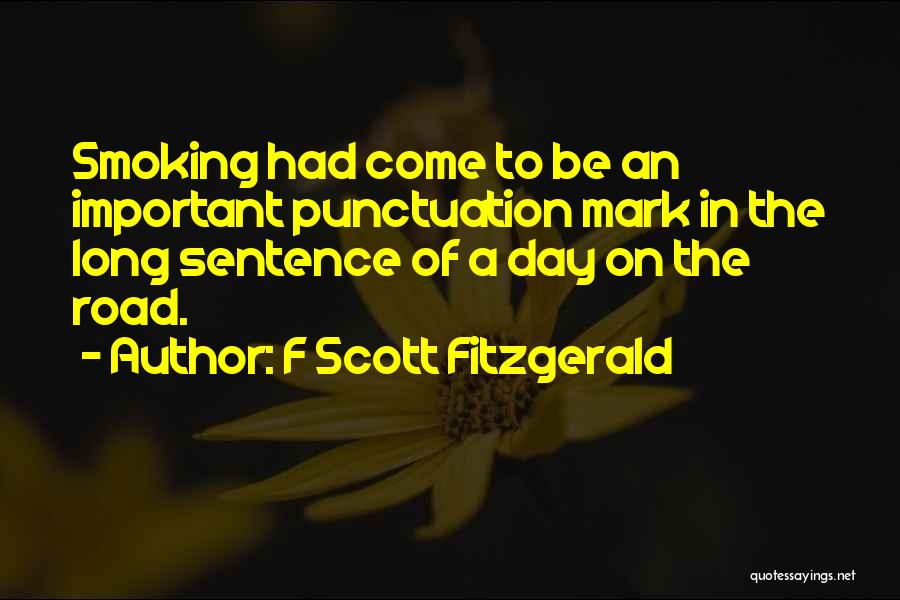 F Scott Fitzgerald Quotes: Smoking Had Come To Be An Important Punctuation Mark In The Long Sentence Of A Day On The Road.