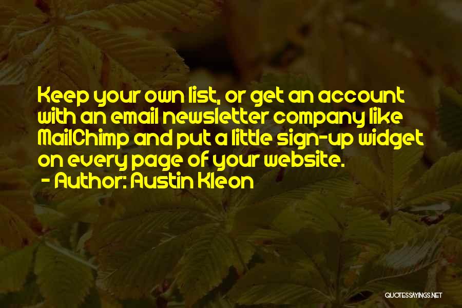 Austin Kleon Quotes: Keep Your Own List, Or Get An Account With An Email Newsletter Company Like Mailchimp And Put A Little Sign-up