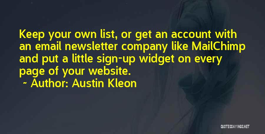 Austin Kleon Quotes: Keep Your Own List, Or Get An Account With An Email Newsletter Company Like Mailchimp And Put A Little Sign-up