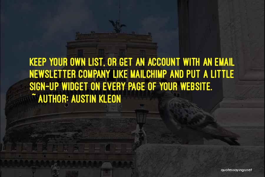 Austin Kleon Quotes: Keep Your Own List, Or Get An Account With An Email Newsletter Company Like Mailchimp And Put A Little Sign-up