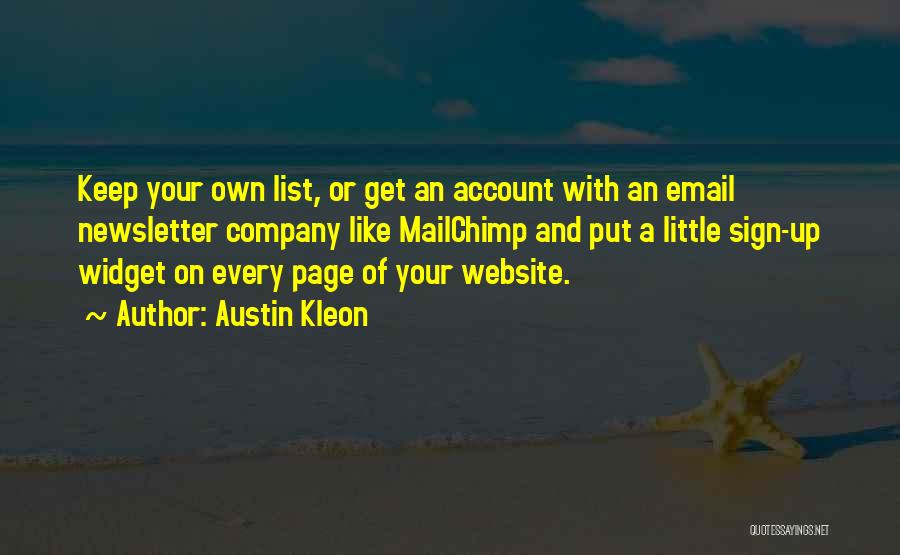 Austin Kleon Quotes: Keep Your Own List, Or Get An Account With An Email Newsletter Company Like Mailchimp And Put A Little Sign-up