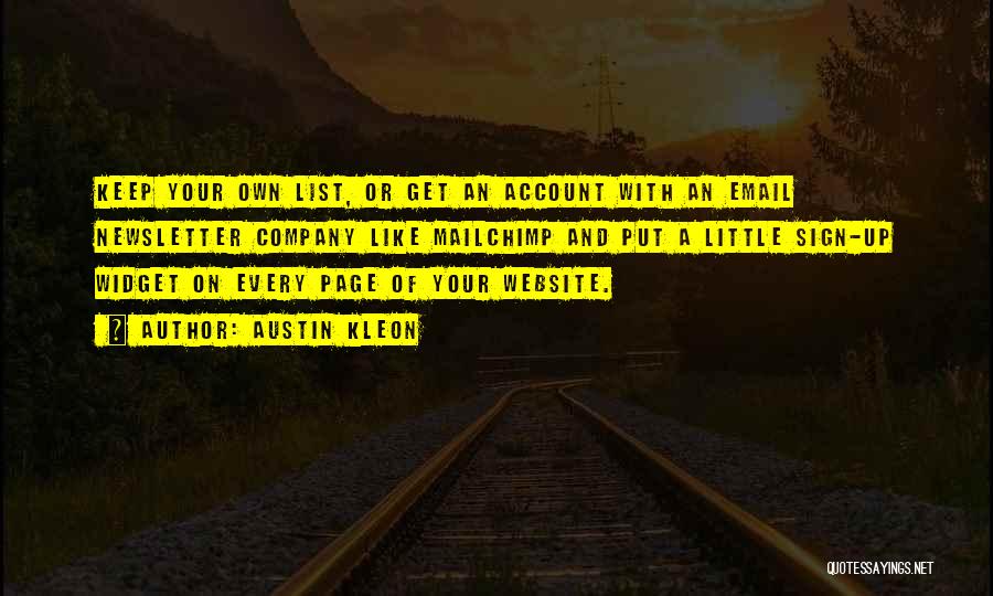 Austin Kleon Quotes: Keep Your Own List, Or Get An Account With An Email Newsletter Company Like Mailchimp And Put A Little Sign-up