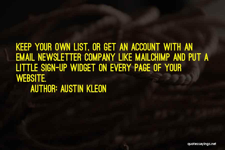 Austin Kleon Quotes: Keep Your Own List, Or Get An Account With An Email Newsletter Company Like Mailchimp And Put A Little Sign-up