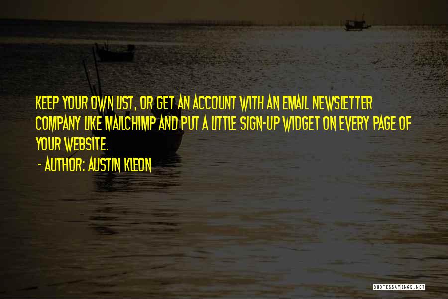 Austin Kleon Quotes: Keep Your Own List, Or Get An Account With An Email Newsletter Company Like Mailchimp And Put A Little Sign-up