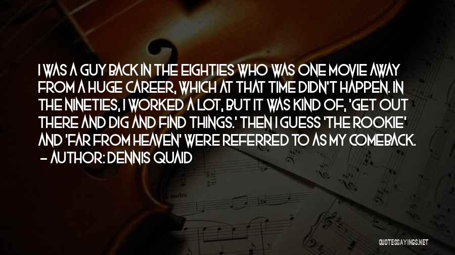 Dennis Quaid Quotes: I Was A Guy Back In The Eighties Who Was One Movie Away From A Huge Career, Which At That