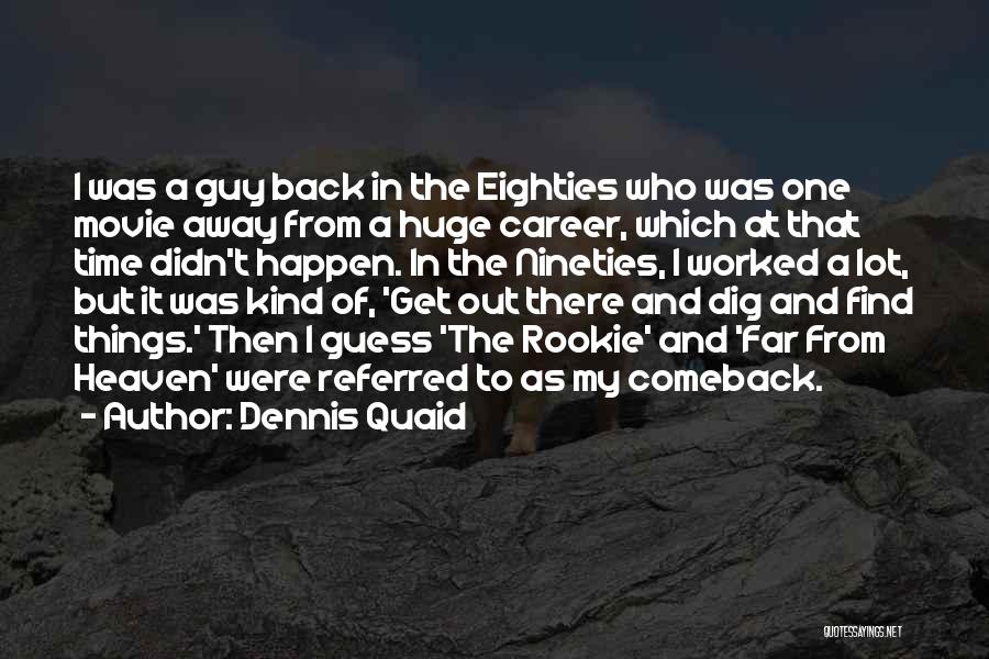 Dennis Quaid Quotes: I Was A Guy Back In The Eighties Who Was One Movie Away From A Huge Career, Which At That