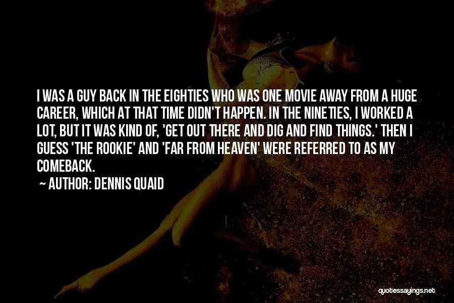 Dennis Quaid Quotes: I Was A Guy Back In The Eighties Who Was One Movie Away From A Huge Career, Which At That