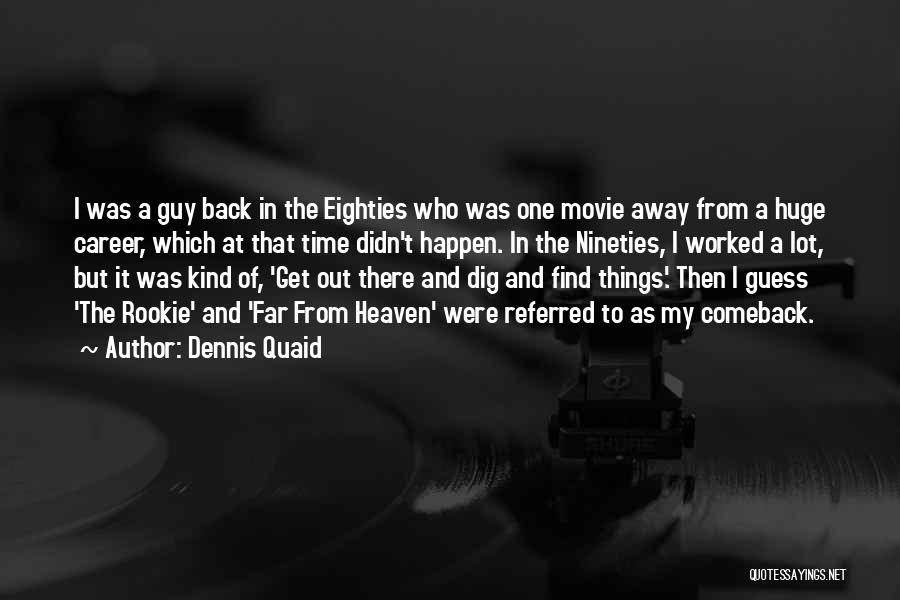 Dennis Quaid Quotes: I Was A Guy Back In The Eighties Who Was One Movie Away From A Huge Career, Which At That