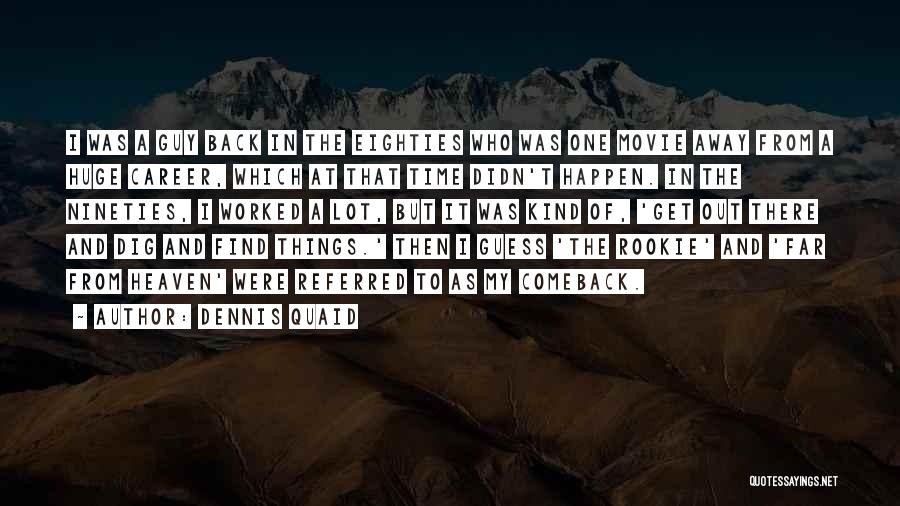 Dennis Quaid Quotes: I Was A Guy Back In The Eighties Who Was One Movie Away From A Huge Career, Which At That