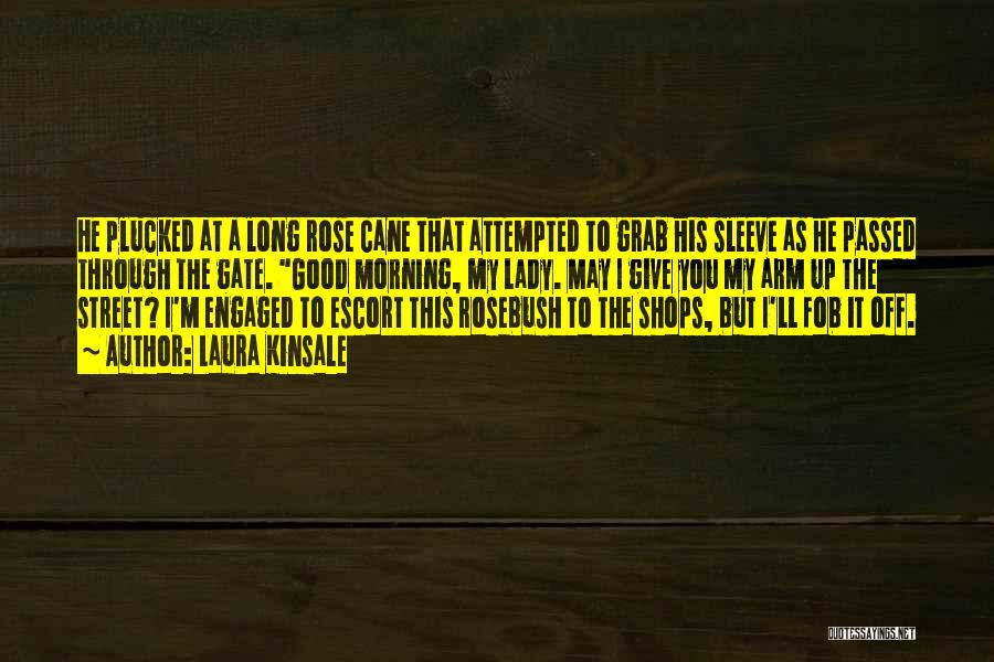 Laura Kinsale Quotes: He Plucked At A Long Rose Cane That Attempted To Grab His Sleeve As He Passed Through The Gate. Good