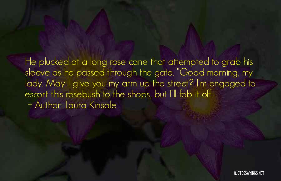Laura Kinsale Quotes: He Plucked At A Long Rose Cane That Attempted To Grab His Sleeve As He Passed Through The Gate. Good
