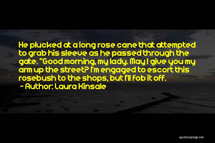 Laura Kinsale Quotes: He Plucked At A Long Rose Cane That Attempted To Grab His Sleeve As He Passed Through The Gate. Good