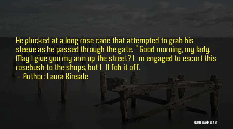 Laura Kinsale Quotes: He Plucked At A Long Rose Cane That Attempted To Grab His Sleeve As He Passed Through The Gate. Good