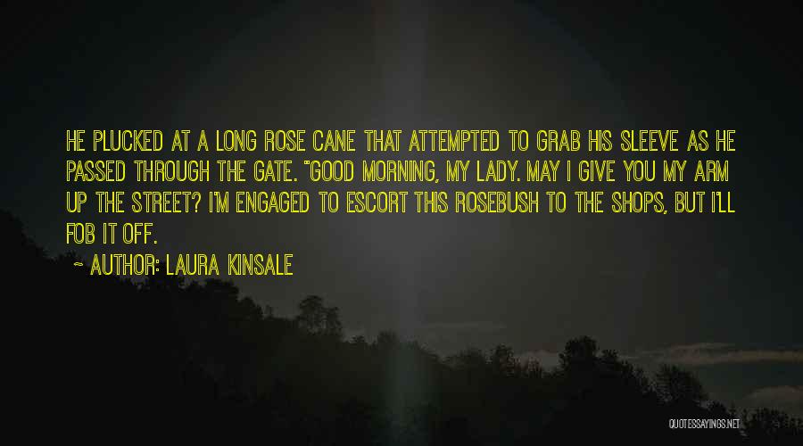 Laura Kinsale Quotes: He Plucked At A Long Rose Cane That Attempted To Grab His Sleeve As He Passed Through The Gate. Good