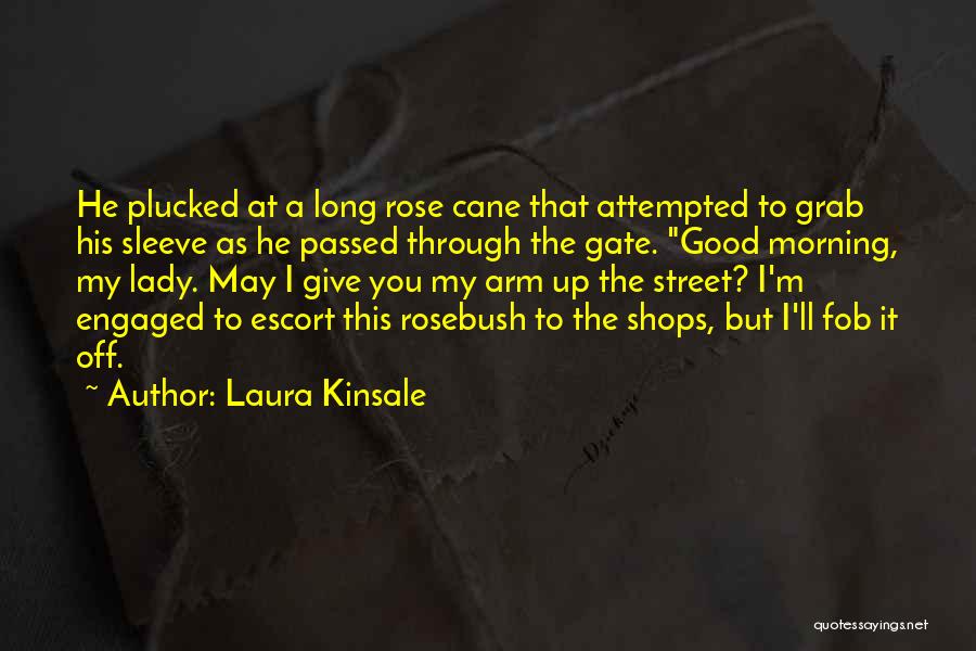 Laura Kinsale Quotes: He Plucked At A Long Rose Cane That Attempted To Grab His Sleeve As He Passed Through The Gate. Good