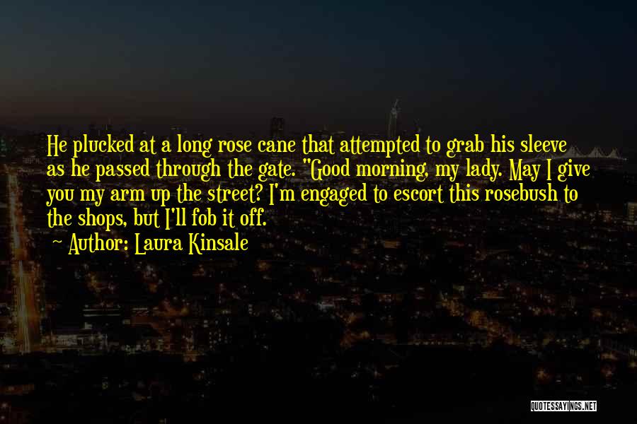 Laura Kinsale Quotes: He Plucked At A Long Rose Cane That Attempted To Grab His Sleeve As He Passed Through The Gate. Good