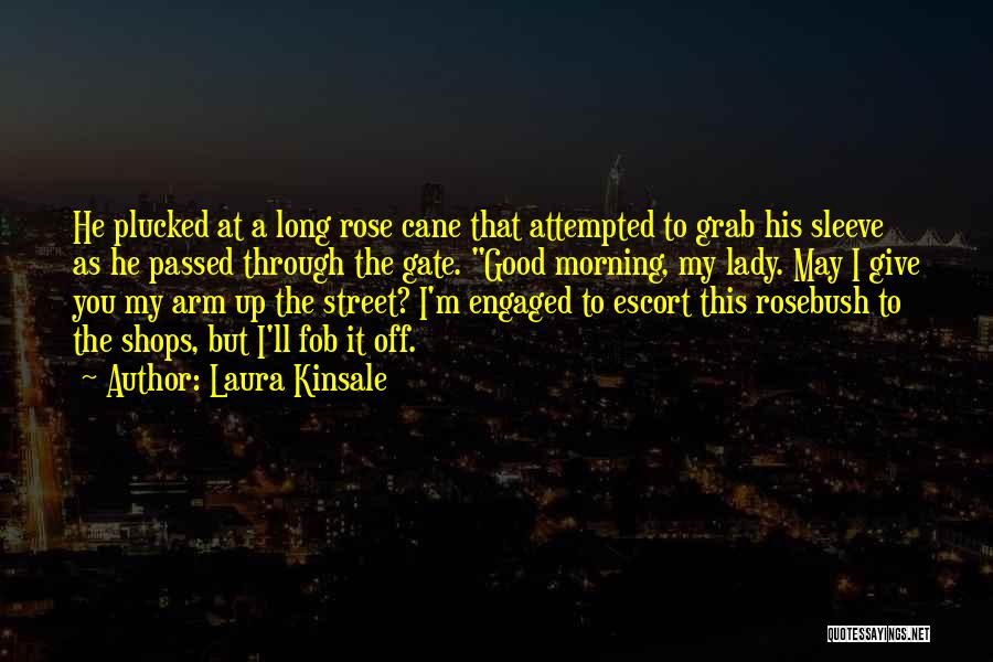 Laura Kinsale Quotes: He Plucked At A Long Rose Cane That Attempted To Grab His Sleeve As He Passed Through The Gate. Good