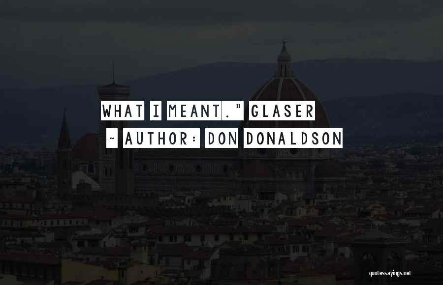 Don Donaldson Quotes: What I Meant. Glaser