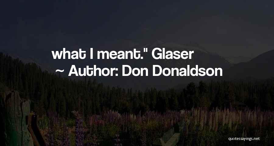Don Donaldson Quotes: What I Meant. Glaser