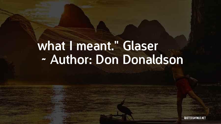Don Donaldson Quotes: What I Meant. Glaser