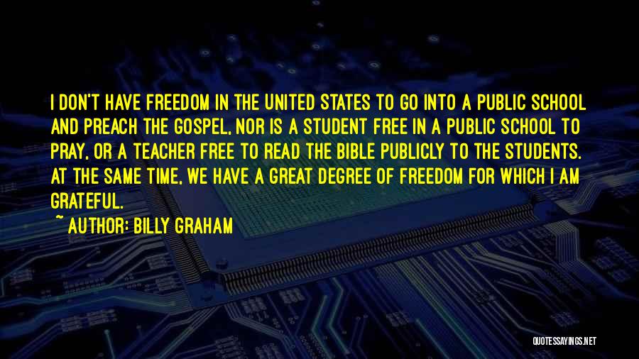 Billy Graham Quotes: I Don't Have Freedom In The United States To Go Into A Public School And Preach The Gospel, Nor Is